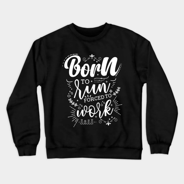 Born To Run, Forced To Work Crewneck Sweatshirt by Azulan Creatives
